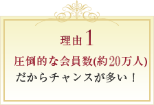 圧倒的な会員数(約8万人)だからチャンスが多い！