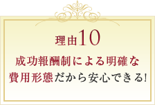 成功報酬制による明確な費用形態だから安心できる!