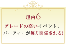 グレードの高いイベント、パーティーが毎月開催される!